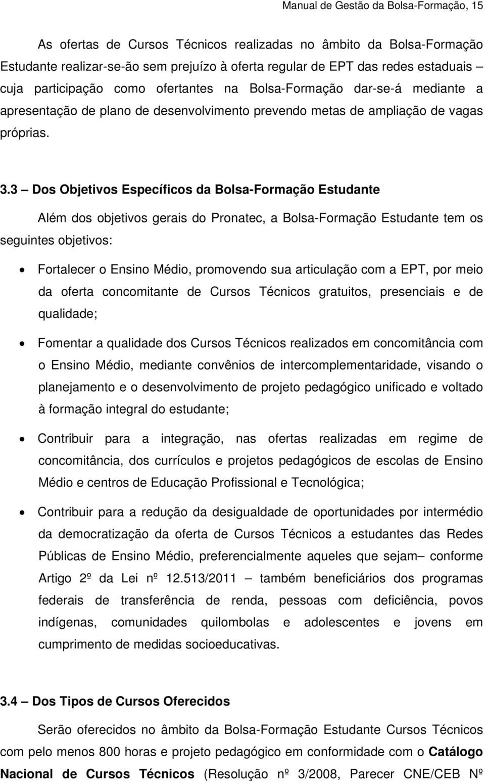 3 Dos Objetivos Específicos da Bolsa-Formação Estudante Além dos objetivos gerais do Pronatec, a Bolsa-Formação Estudante tem os seguintes objetivos: Fortalecer o Ensino Médio, promovendo sua