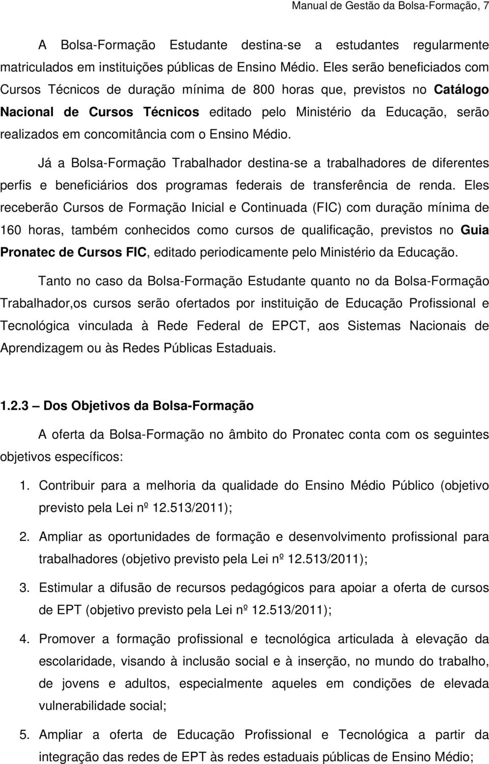 concomitância com o Ensino Médio. Já a Bolsa-Formação Trabalhador destina-se a trabalhadores de diferentes perfis e beneficiários dos programas federais de transferência de renda.