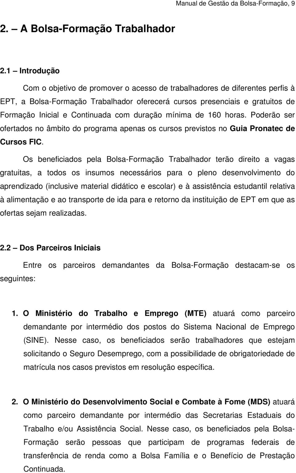 com duração mínima de 160 horas. Poderão ser ofertados no âmbito do programa apenas os cursos previstos no Guia Pronatec de Cursos FIC.