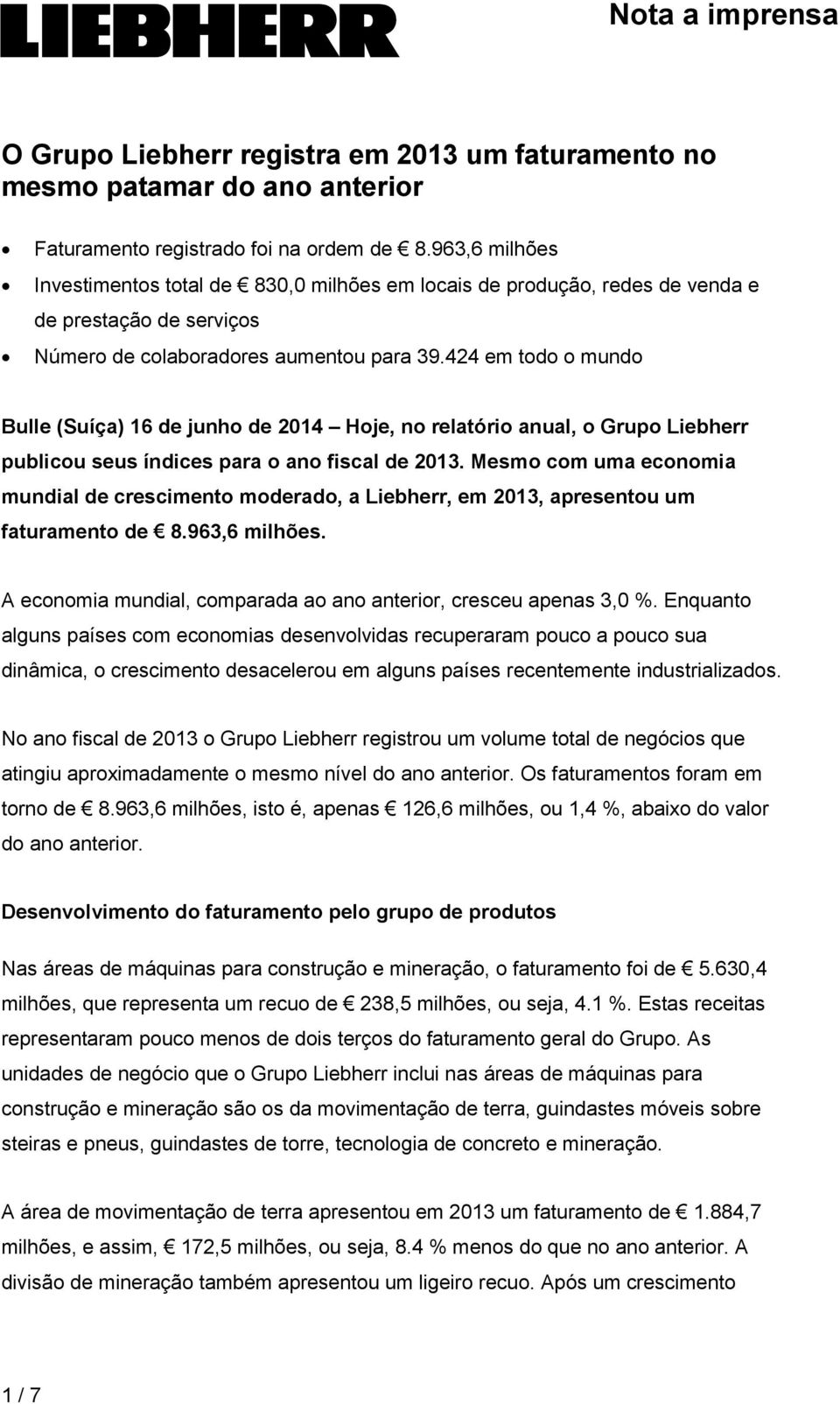 424 em todo o mundo Bulle (Suíça) 16 de junho de 2014 Hoje, no relatório anual, o Grupo Liebherr publicou seus índices para o ano fiscal de 2013.