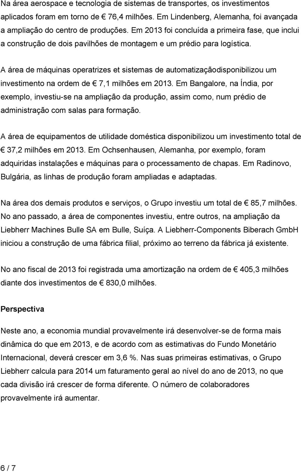 A área de máquinas operatrizes et sistemas de automatizaçãodisponibilizou um investimento na ordem de 7,1 milhões em 2013.