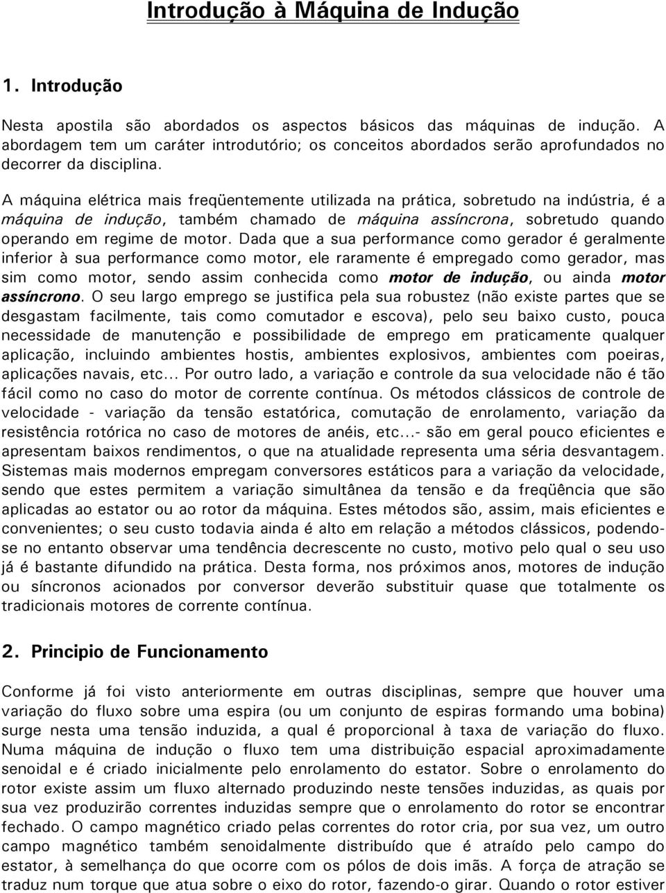 A máquina elétrica mais freqüentemente utilizada na prática, sobretudo na indústria, é a máquina de indução, também chamado de máquina assíncrona, sobretudo quando operando em regime de motor.