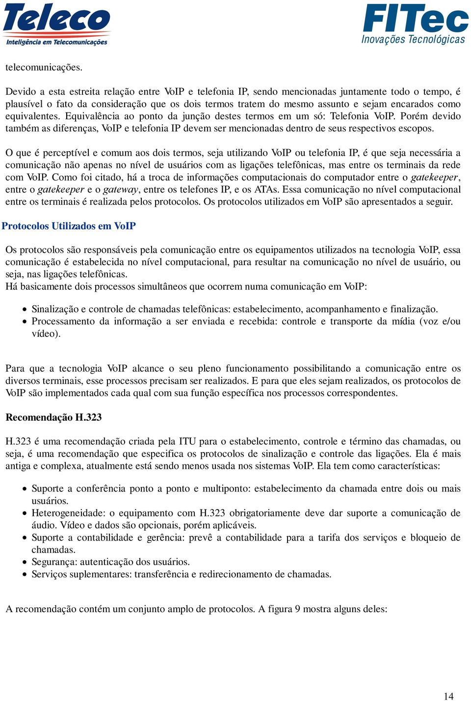 como equivalentes. Equivalência ao ponto da junção destes termos em um só: Telefonia VoIP.