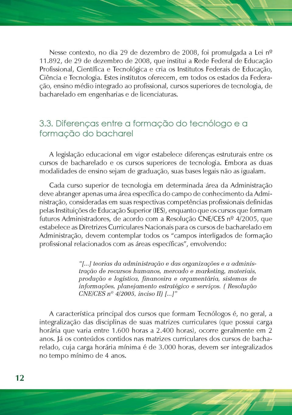 Estes institutos oferecem, em todos os estados da Federação, ensino médio integrado ao profissional, cursos superiores de tecnologia, de bacharelado em engenharias e de licenciaturas. 3.