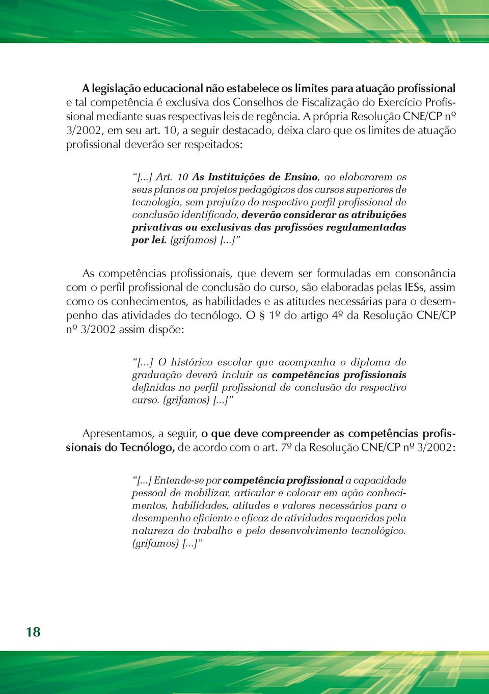 10 As Instituições de Ensino, ao elaborarem os seus planos ou projetos pedagógicos dos cursos superiores de tecnologia, sem prejuízo do respectivo perfil profissional de conclusão identificado,