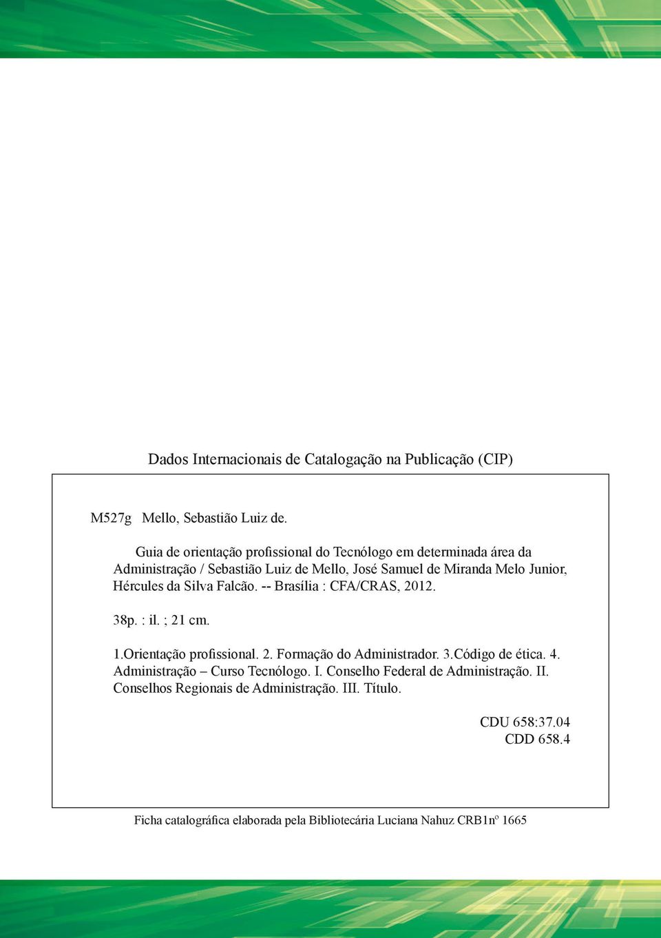 Hércules da Silva Falcão. -- Brasília : CFA/CRAS, 2012. 38p. : il. ; 21 cm. 1.Orientação profissional. 2. Formação do Administrador. 3.Código de ética.
