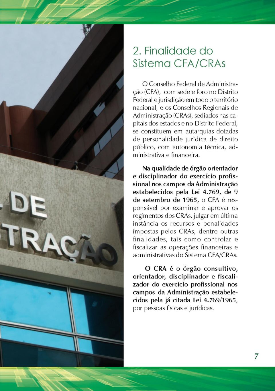 Na qualidade de órgão orientador e disciplinador do exercício profissional nos campos da Administração estabelecidos pela Lei 4.