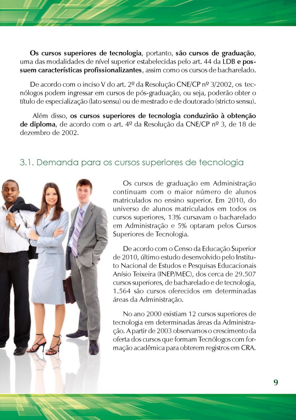 2º da Resolução CNE/CP nº 3/2002, os tecnólogos podem ingressar em cursos de pós-graduação, ou seja, poderão obter o título de especialização (lato sensu) ou de mestrado e de doutorado (stricto