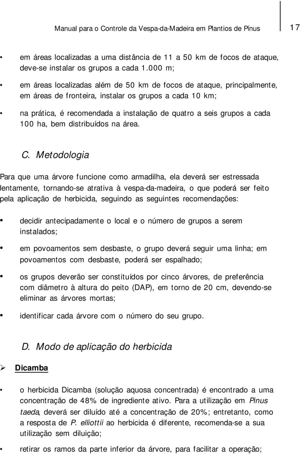 cada 100 ha, bem distribuídos na área. C.