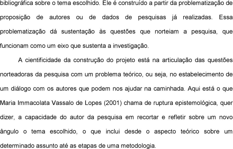 A cientificidade da construção do projeto está na articulação das questões norteadoras da pesquisa com um problema teórico, ou seja, no estabelecimento de um diálogo com os autores que podem nos