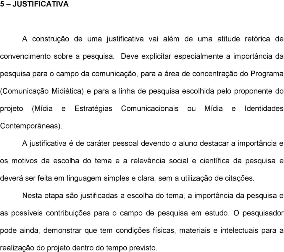 proponente do projeto (Mídia e Estratégias Comunicacionais ou Mídia e Identidades Contemporâneas).