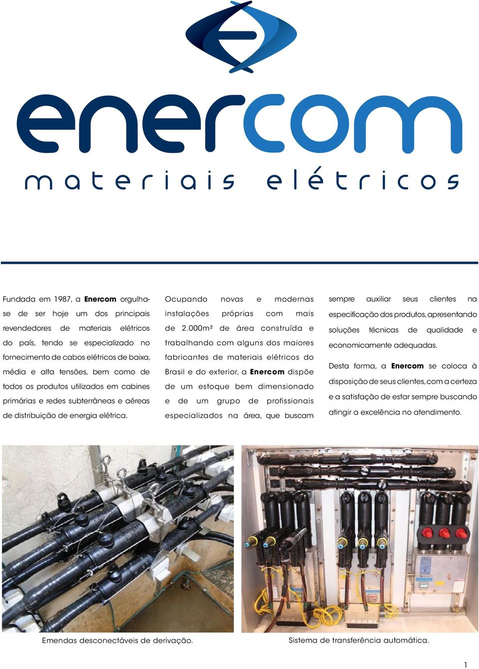 000m² de área construída e trabalhando com alguns dos maiores fabricantes de materiais elétricos do Brasil e do exterior, a Enercom dispõe de um estoque bem dimensionado e de um grupo de
