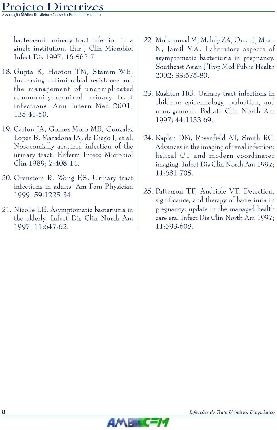 Carton JA, Gomez Moro MB, Gonzalez Lopez B, Maradona JA, de Diego I, et al. Nosocomially acquired infection of the urinary tract. Enferm Infecc Microbiol Clin 1989; 7:408-14. 20. Orenstein R, Wong ES.