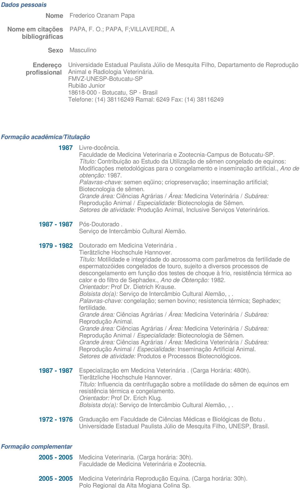 ; PAPA, F;VILLAVERDE, A Sexo Masculino Endereço profissional Universidade Estadual Paulista Júlio de Mesquita Filho, Departamento de Reprodução Animal e Radiologia Veterinária.