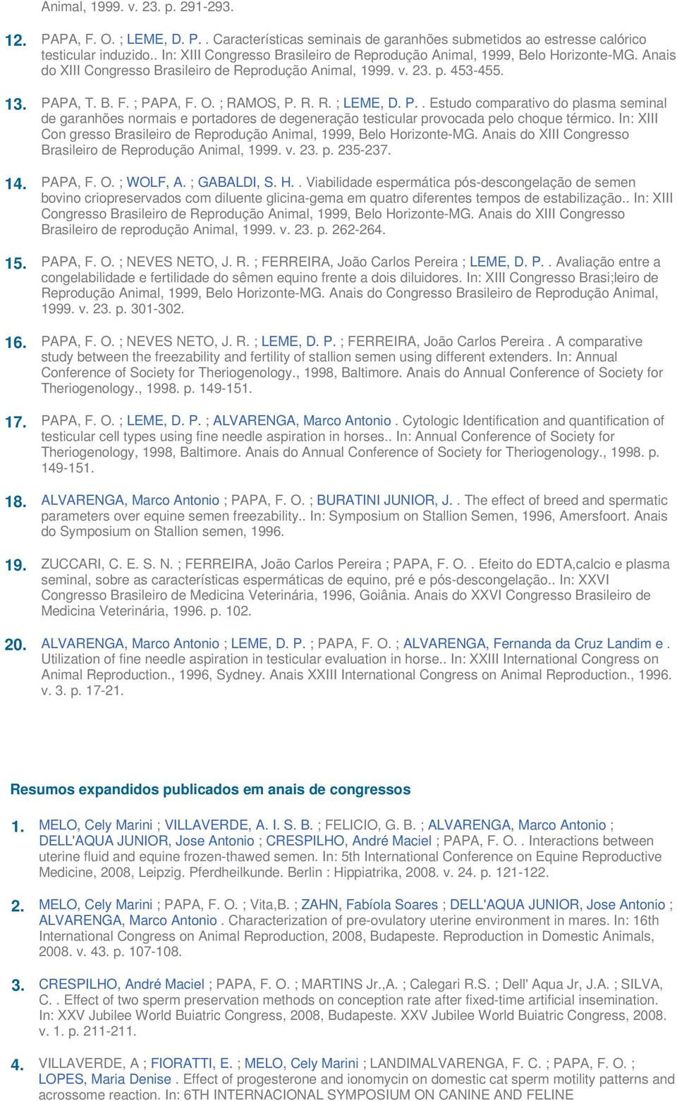 ; RAMOS, P. R. R. ; LEME, D. P.. Estudo comparativo do plasma seminal de garanhões normais e portadores de degeneração testicular provocada pelo choque térmico.