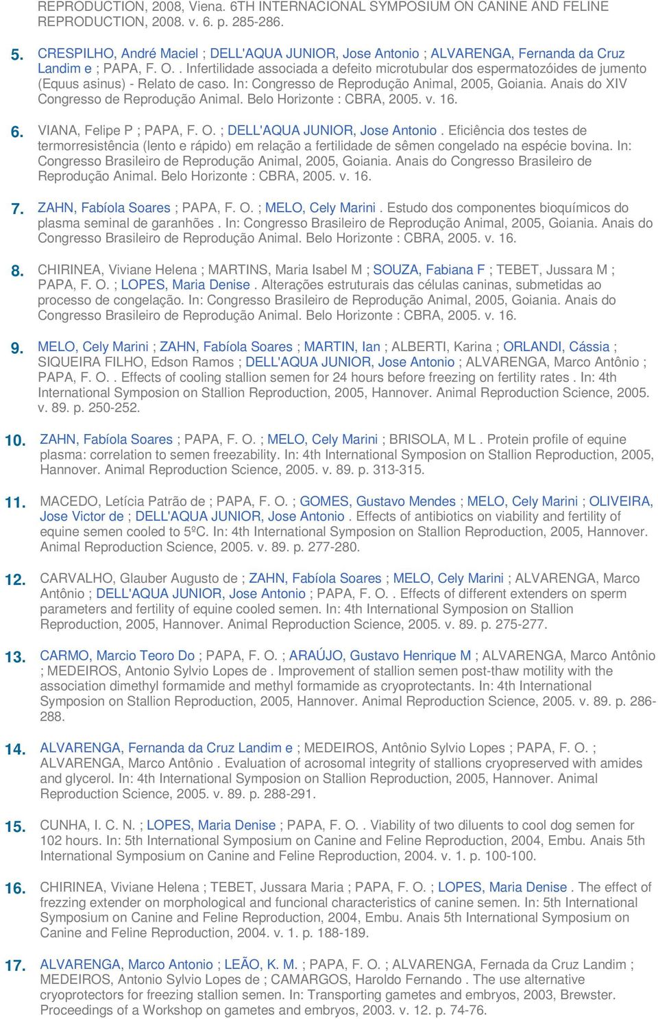 . Infertilidade associada a defeito microtubular dos espermatozóides de jumento (Equus asinus) - Relato de caso. In: Congresso de Reprodução Animal, 2005, Goiania.