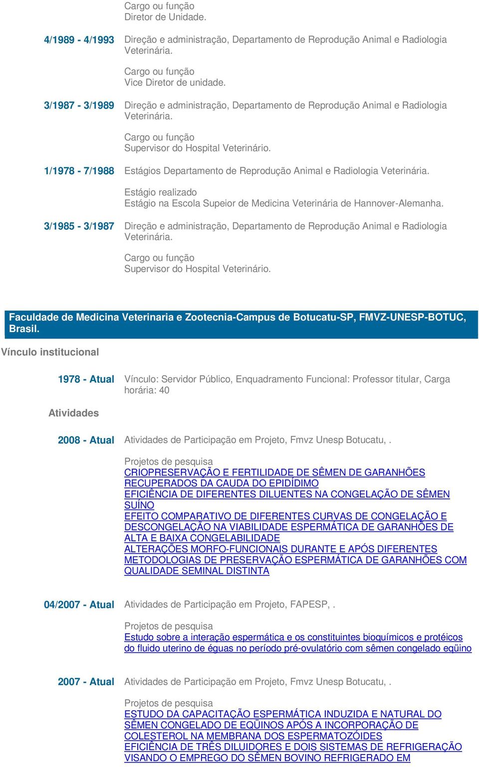 1/1978-7/1988 Estágios Departamento de Reprodução Animal e Radiologia Veterinária. Estágio realizado Estágio na Escola Supeior de Medicina Veterinária de Hannover-Alemanha.