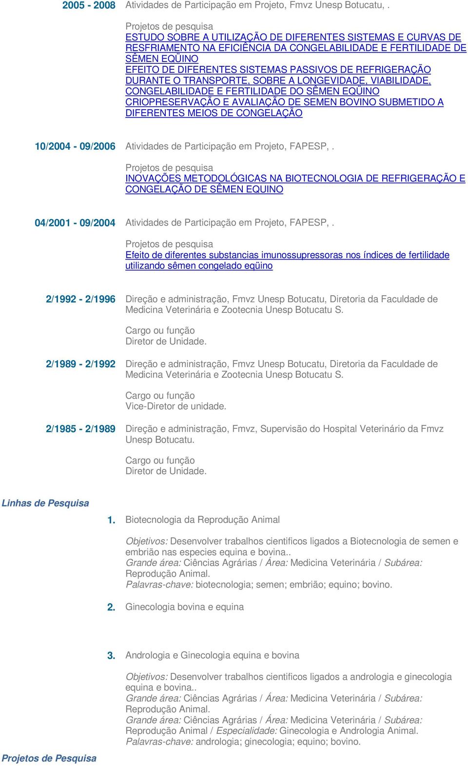 REFRIGERAÇÃO DURANTE O TRANSPORTE, SOBRE A LONGEVIDADE, VIABILIDADE, CONGELABILIDADE E FERTILIDADE DO SÊMEN EQÜINO CRIOPRESERVAÇÃO E AVALIAÇÃO DE SEMEN BOVINO SUBMETIDO A DIFERENTES MEIOS DE