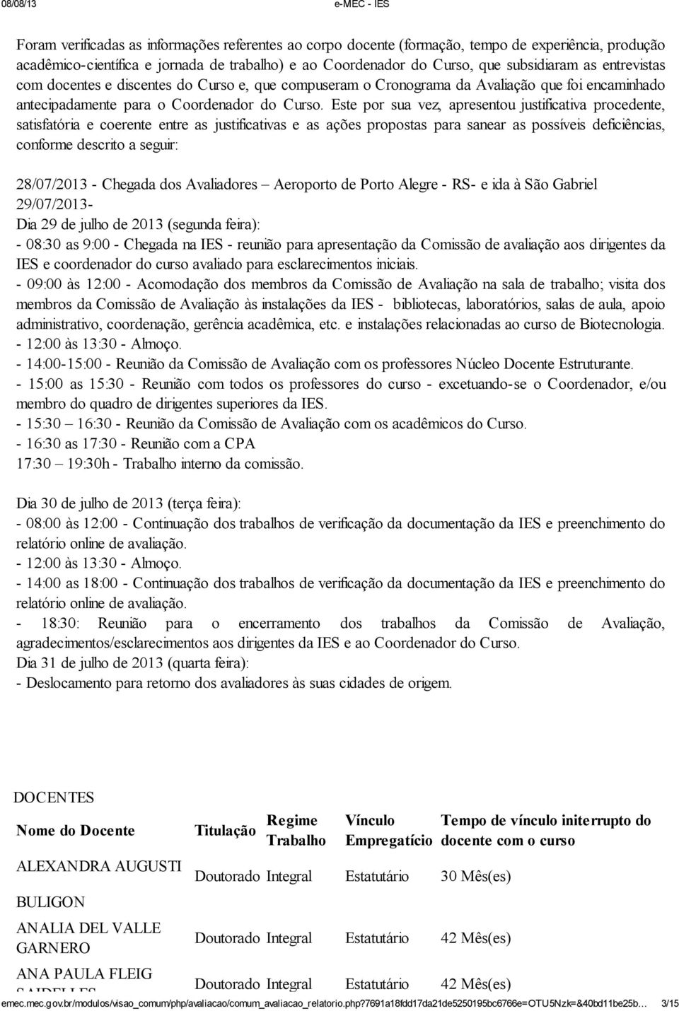 Este por sua vez, apresentou justificativa procedente, satisfatória e coerente entre as justificativas e as ações propostas para sanear as possíveis deficiências, conforme descrito a seguir: