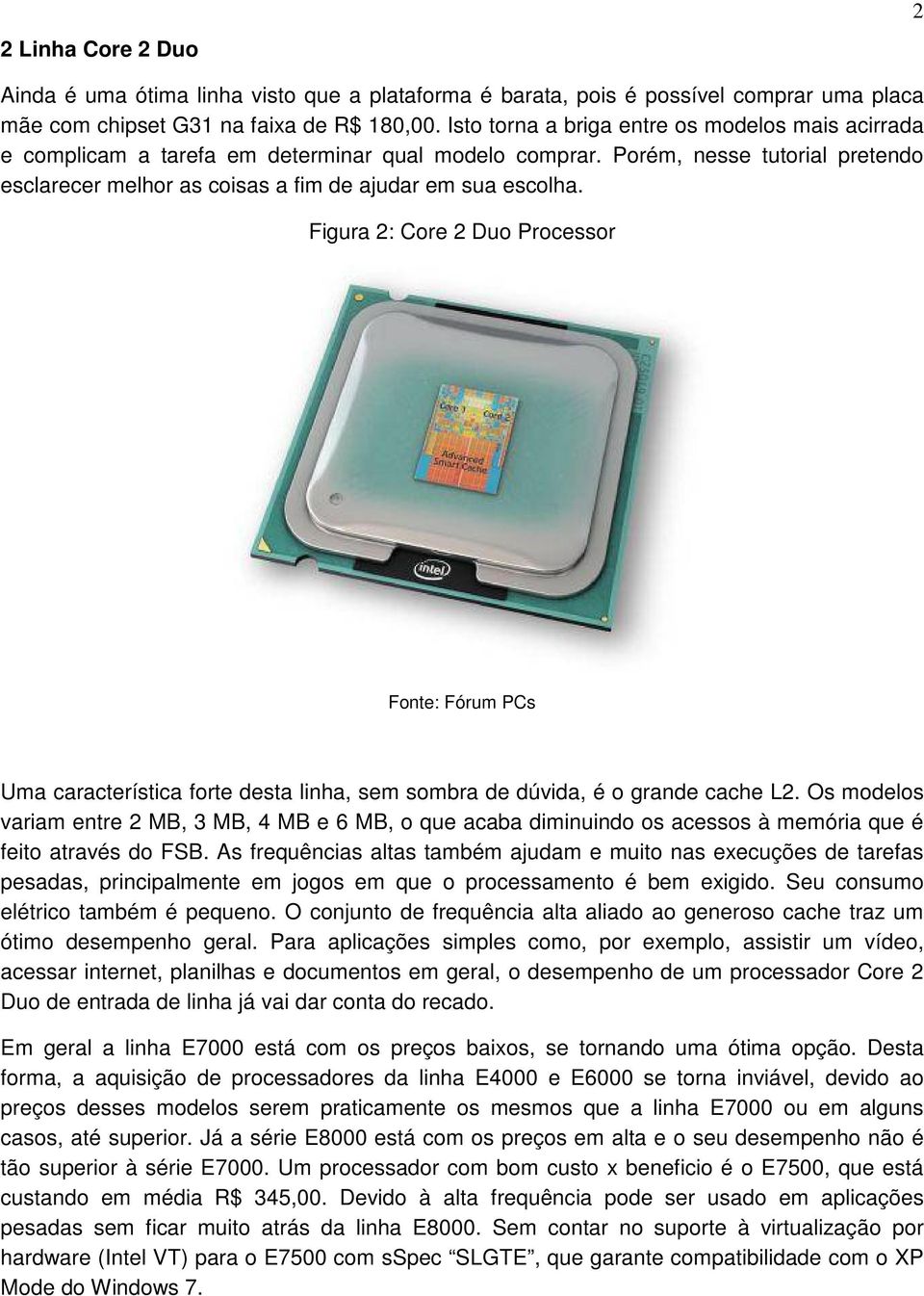 Figura 2: Core 2 Duo Processor Fonte: Fórum PCs Uma característica forte desta linha, sem sombra de dúvida, é o grande cache L2.