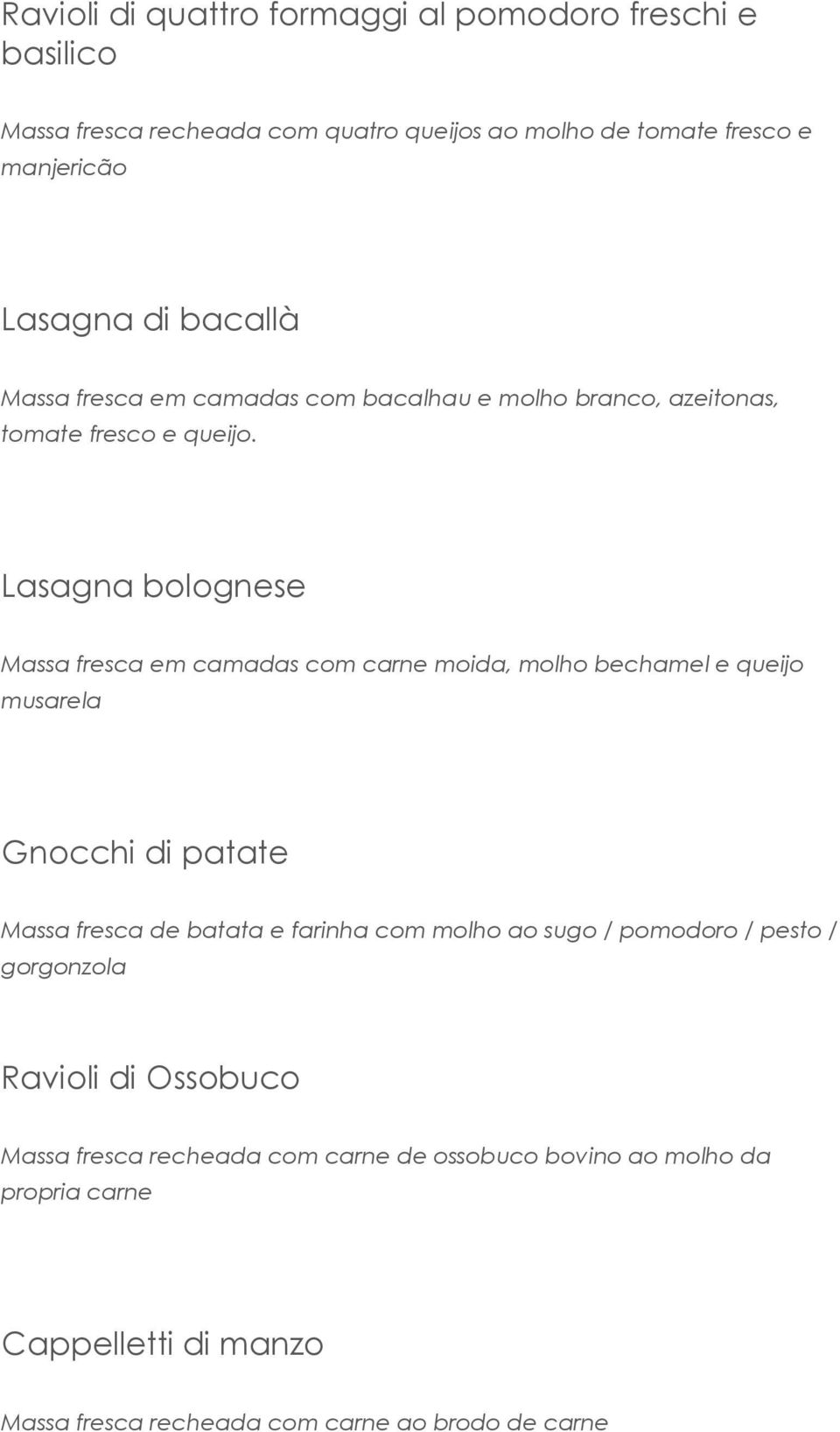 Lasagna bolognese Massa fresca em camadas com carne moida, molho bechamel e queijo musarela Gnocchi di patate Massa fresca de batata e farinha com