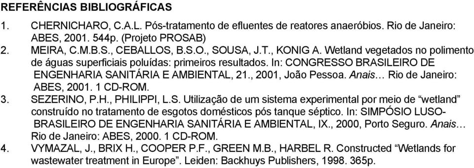 Anais Rio de Janeiro: ABES, 2001. 1 CD-ROM. 3. SEZERINO, P.H., PHILIPPI, L.S. Utilização de um sistema experimental por meio de wetland construído no tratamento de esgotos domésticos pós tanque séptico.