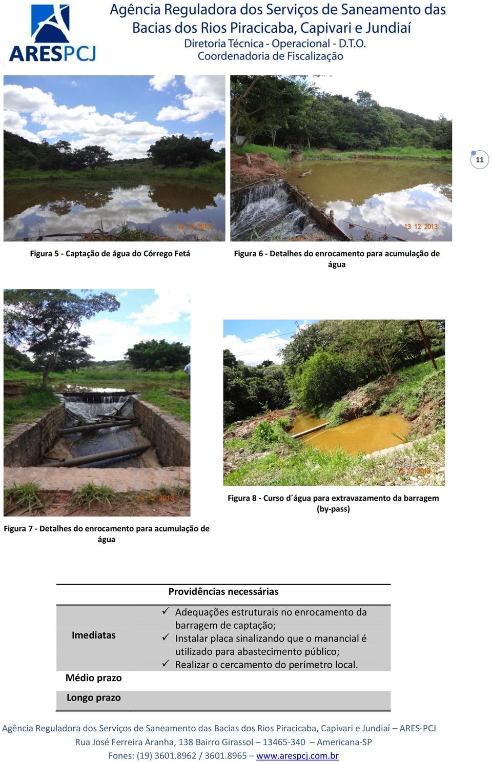 Providências necessárias Imediatas Médio prazo Longo prazo Adequações estruturais no enrocamento da barragem de