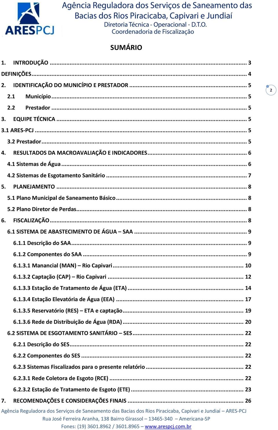 .. 8 6. FISCALIZAÇÃO... 8 6.1 SISTEMA DE ABASTECIMENTO DE ÁGUA SAA... 9 6.1.1 Descrição do SAA... 9 6.1.2 Componentes do SAA... 9 6.1.3.1 Manancial (MAN) Rio Capivari... 10 6.1.3.2 Captação (CAP) Rio Capivari.