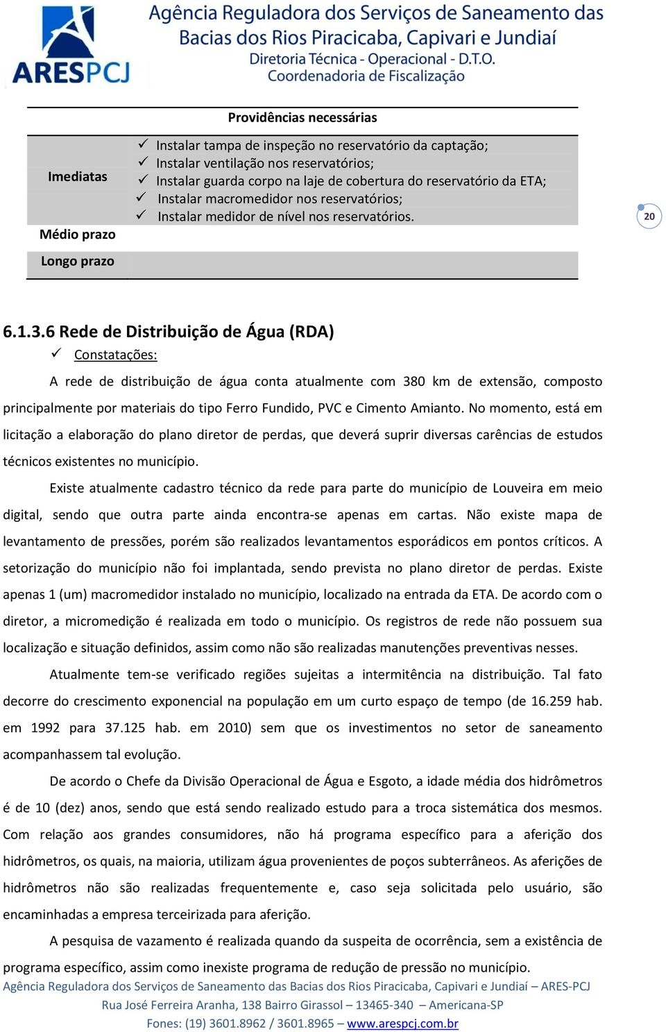 6 Rede de Distribuição de Água (RDA) Constatações: A rede de distribuição de água conta atualmente com 380 km de extensão, composto principalmente por materiais do tipo Ferro Fundido, PVC e Cimento