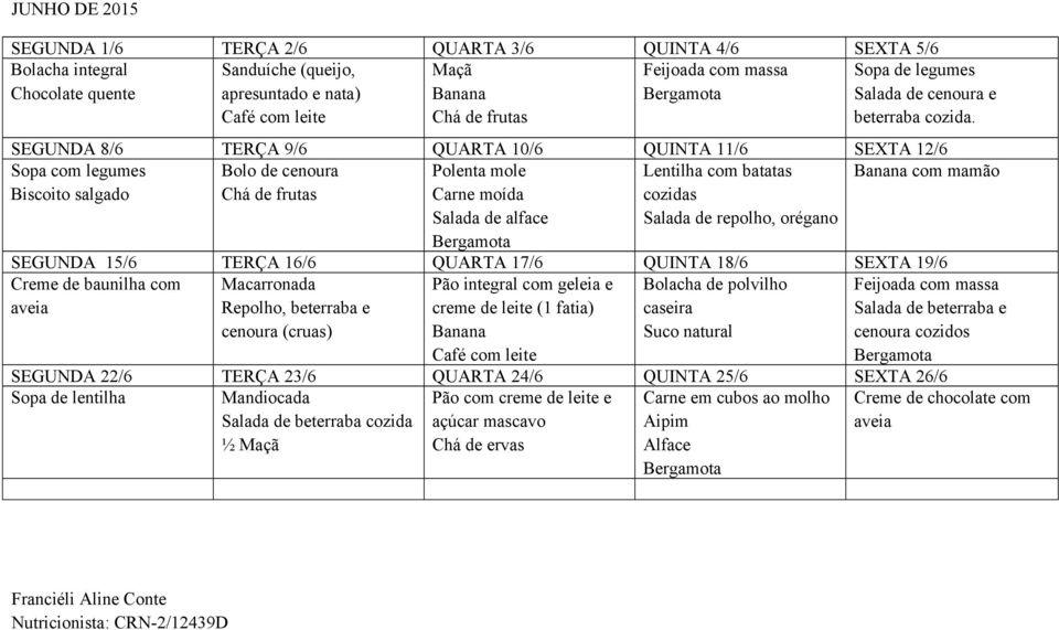 SEGUNDA 8/6 TERÇA 9/6 QUARTA 10/6 QUINTA 11/6 SEXTA 12/6 Sopa com legumes Bolo de cenoura com mamão Biscoito salgado Salada de alface Lentilha com batatas cozidas Salada de repolho, orégano SEGUNDA