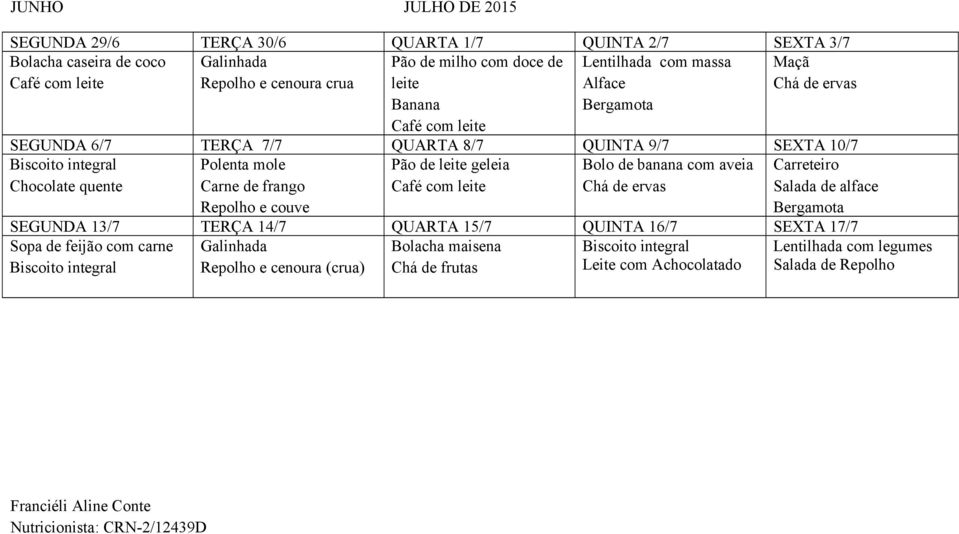 banana com Chocolate quente Carreteiro Salada de alface Repolho e couve SEGUNDA 13/7 TERÇA 14/7 QUARTA 15/7 QUINTA 16/7 SEXTA 17/7 Sopa de