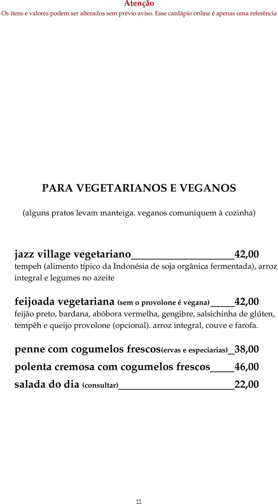 integral e legumes no azeite feijoada vegetariana (sem o provolone é vegana) 42,00 feijão preto, bardana, abóbora vermelha, gengibre,