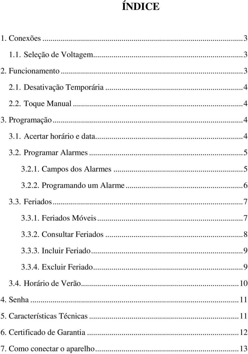 ..6 3.3. Feriados...7 3.3.1. Feriados Móveis...7 3.3.2. Consultar Feriados...8 3.3.3. Incluir Feriado...9 3.3.4. Excluir Feriado...9 3.4. Horário de Verão.