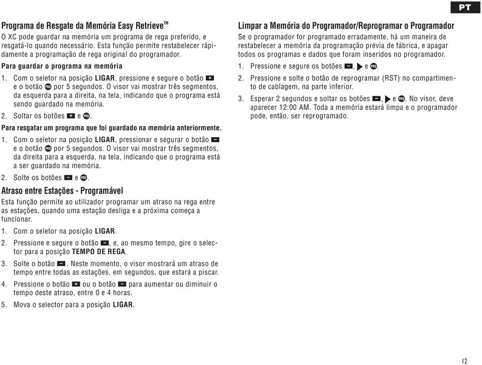 Com o seletor na posição LIGAR, pressione e segure o botão e o botão por 5 segundos.