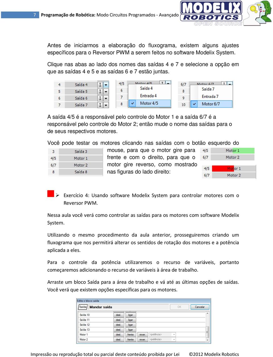 A saída 4/5 é a responsável pelo controle do Motor 1 e a saída 6/7 é a responsável pelo controle do Motor 2; então mude o nome das saídas para o de seus respectivos motores.