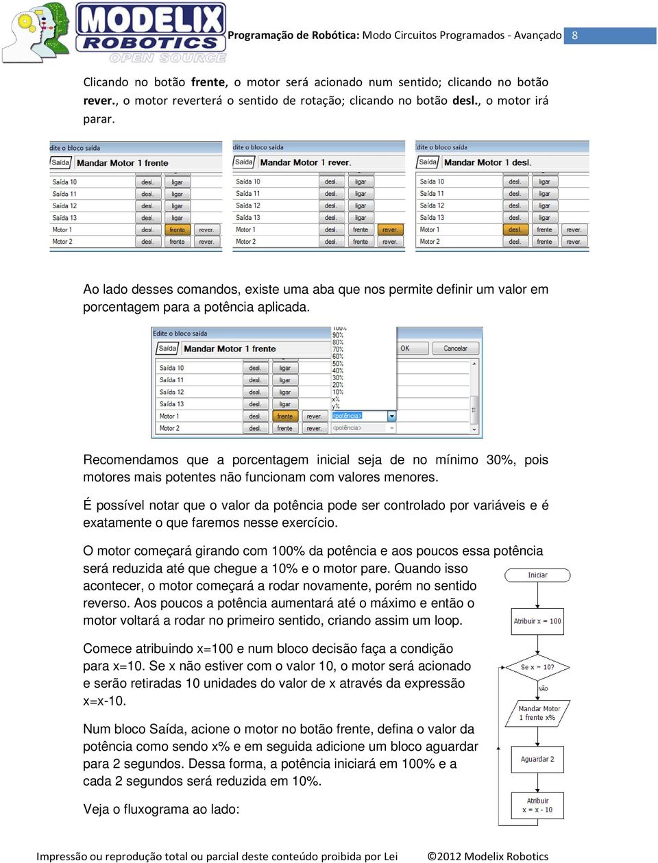 Recomendamos que a porcentagem inicial seja de no mínimo 30%, pois motores mais potentes não funcionam com valores menores.