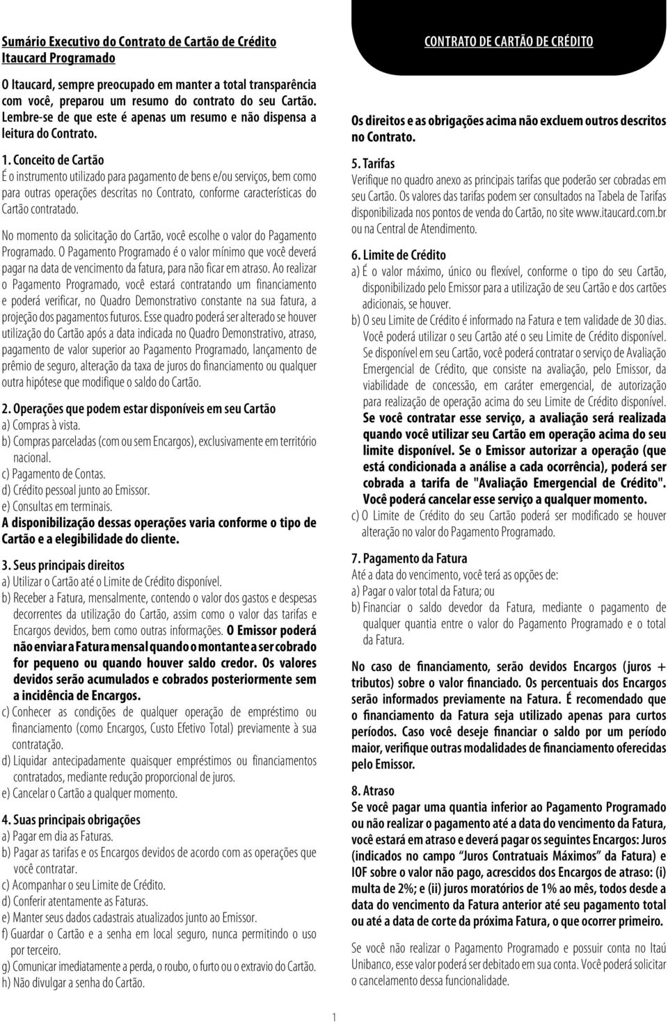 Conceito de Cartão É o instrumento utilizado para pagamento de bens e/ou serviços, bem como para outras operações descritas no Contrato, conforme características do Cartão contratado.