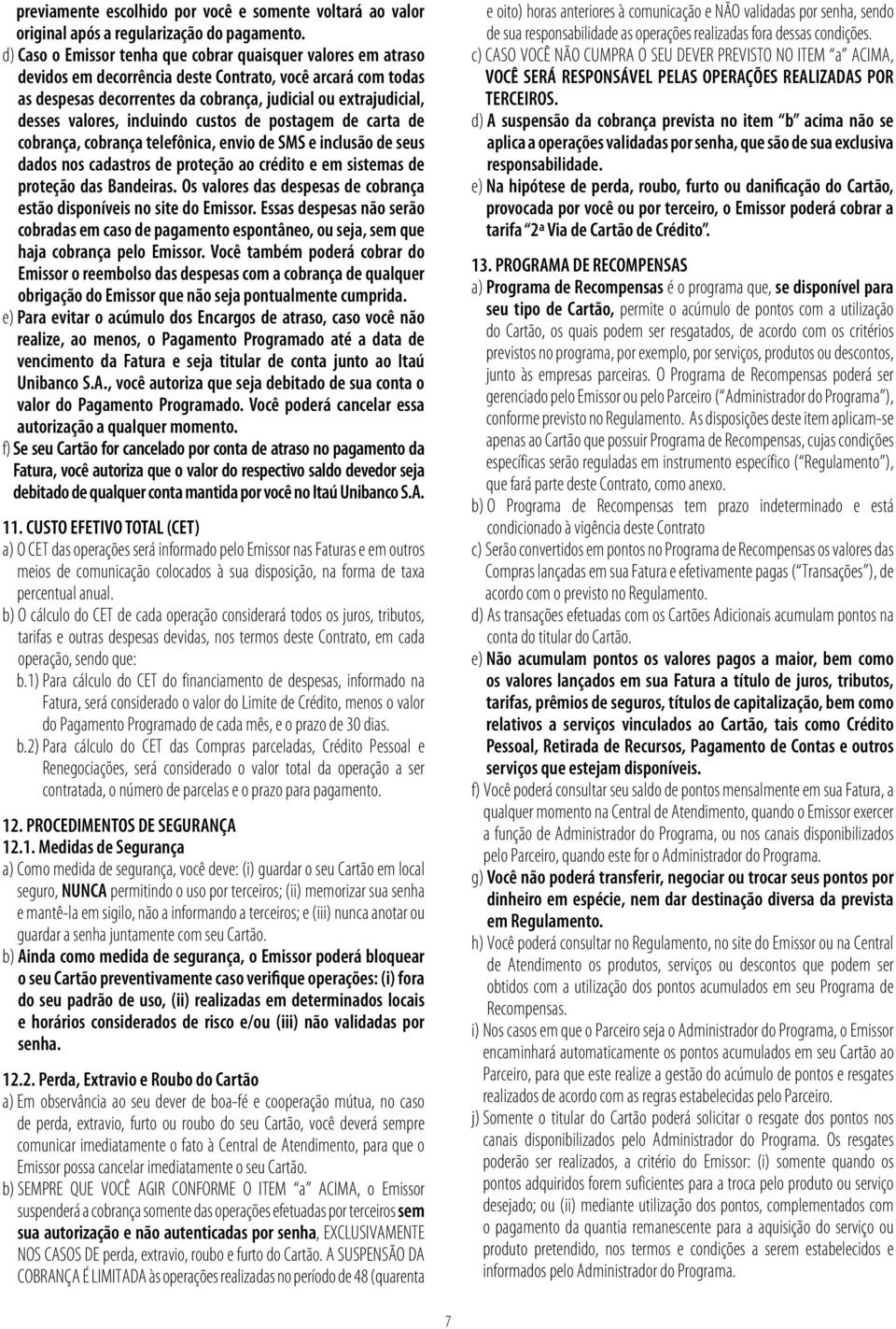 valores, incluindo custos de postagem de carta de cobrança, cobrança telefônica, envio de SMS e inclusão de seus dados nos cadastros de proteção ao crédito e em sistemas de proteção das Bandeiras.