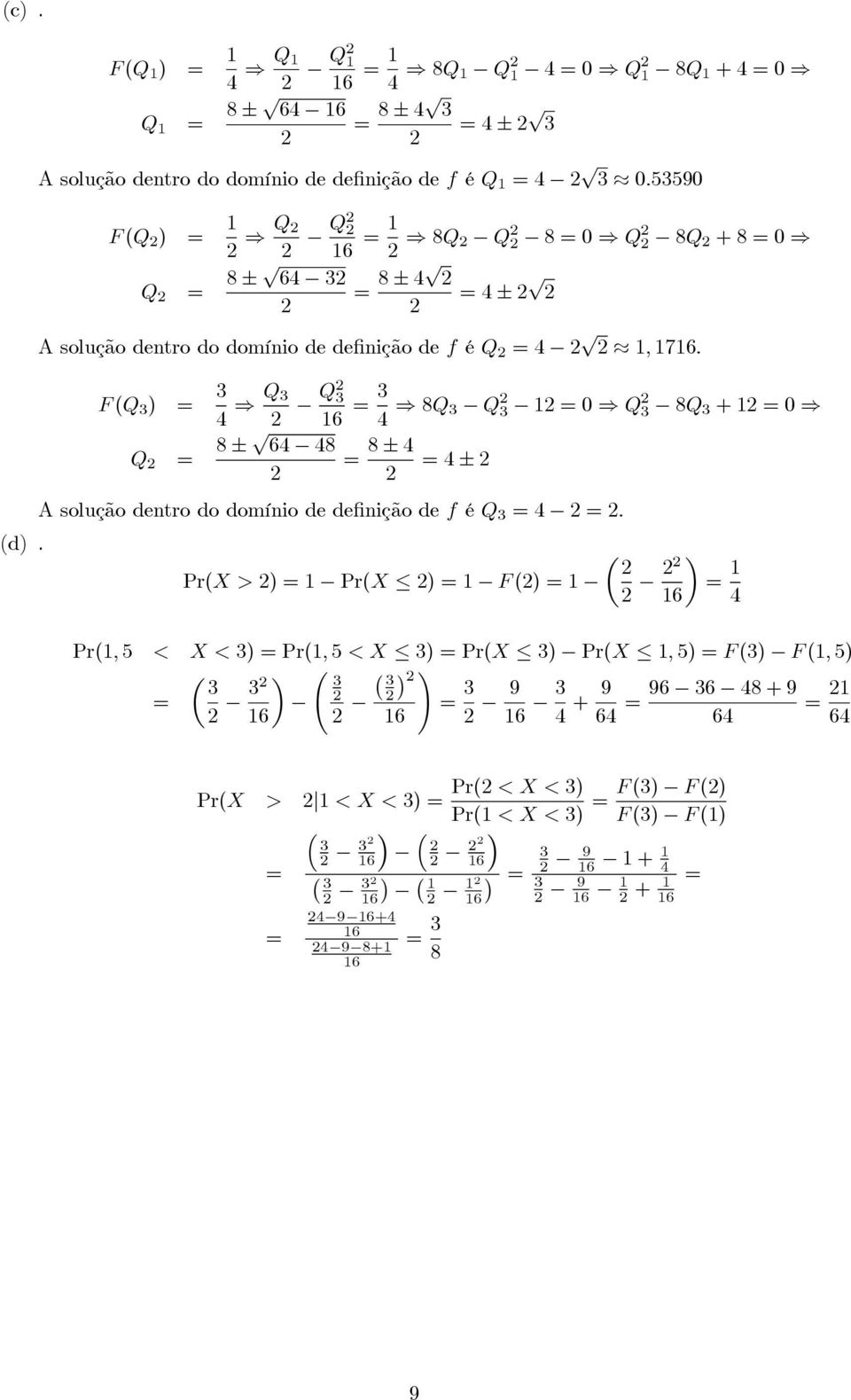 F (Q ) 4 Q Q 4 8Q Q 1 0 Q 8Q +10 Q 8 ± 64 48 8 ± 4 4± A solução dentro do domínio de definição de f é Q 4. (d).