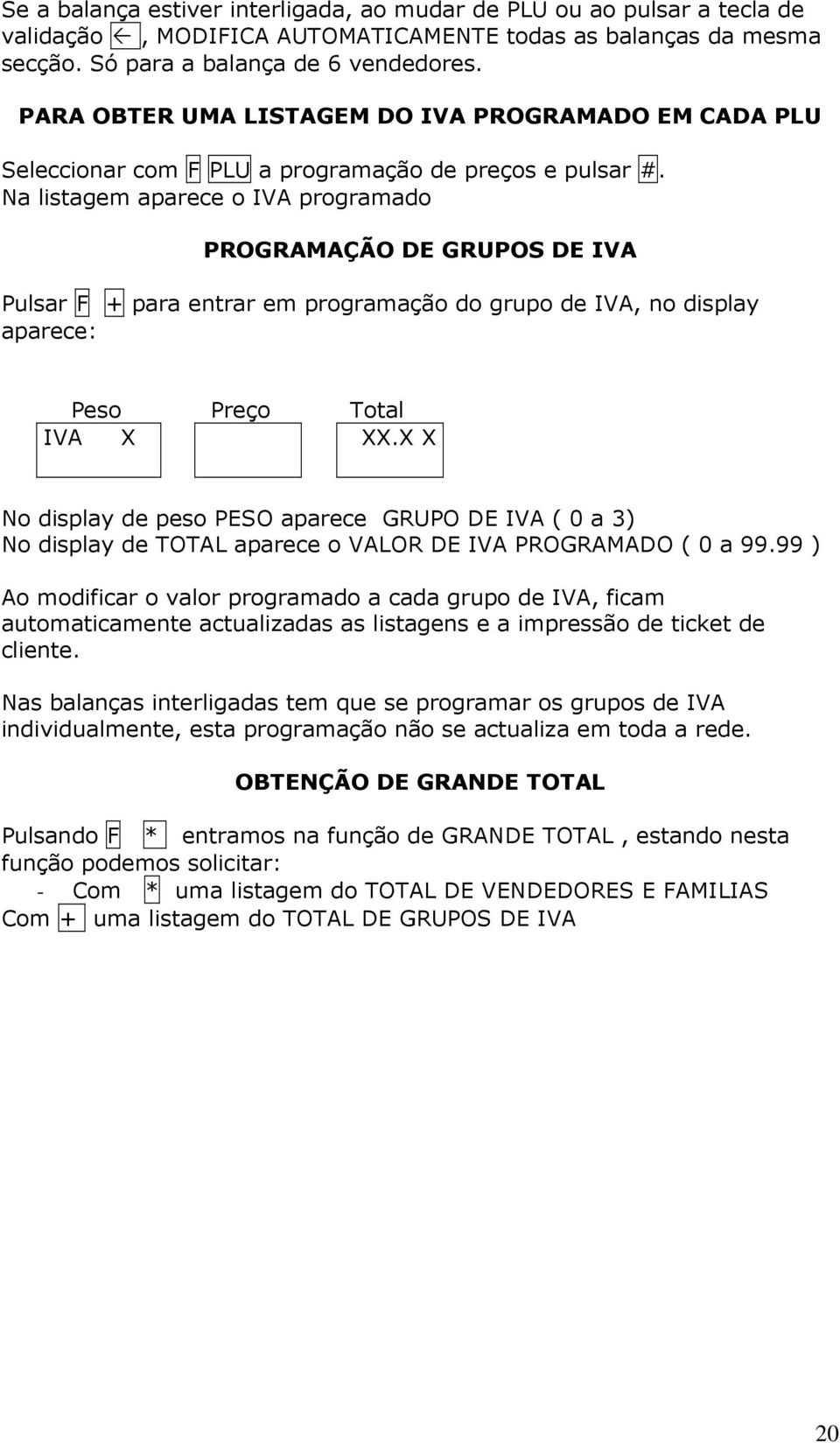 Na listagem aparece o IVA programado PROGRAMAÇÃO DE GRUPOS DE IVA Pulsar F + para entrar em programação do grupo de IVA, no display aparece: Peso Preço Total IVA X XX.