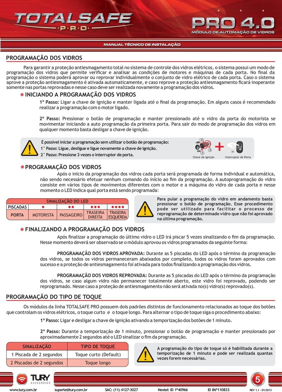 Caso o sistema aprove a proteção antiesmagamento é ativada automaticamente, e caso reprove a proteção antiesmagamento ficará inoperante somente nas portas reprovadas e nesse caso deve ser realizada