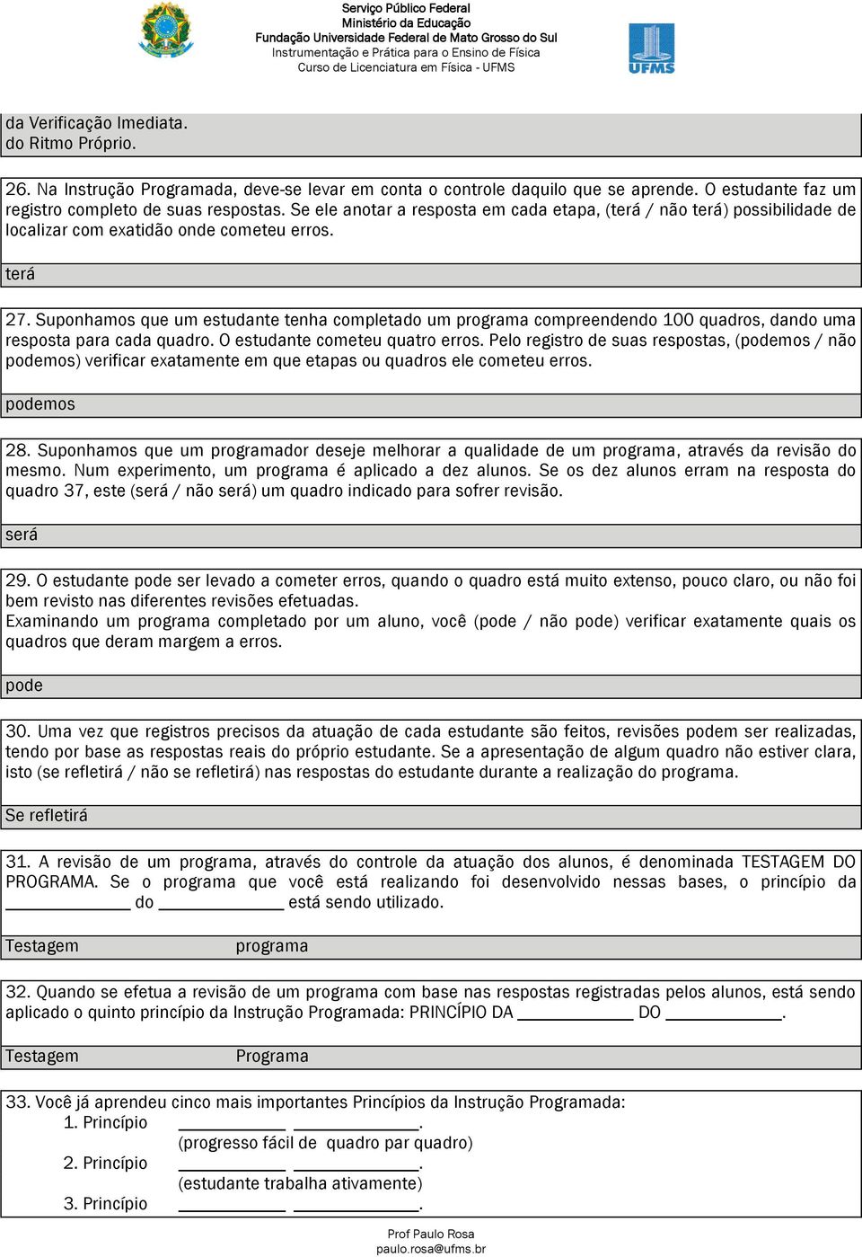 Suponhamos que um estudante tenha completado um programa compreendendo 100 quadros, dando uma resposta para cada quadro. O estudante cometeu quatro erros.