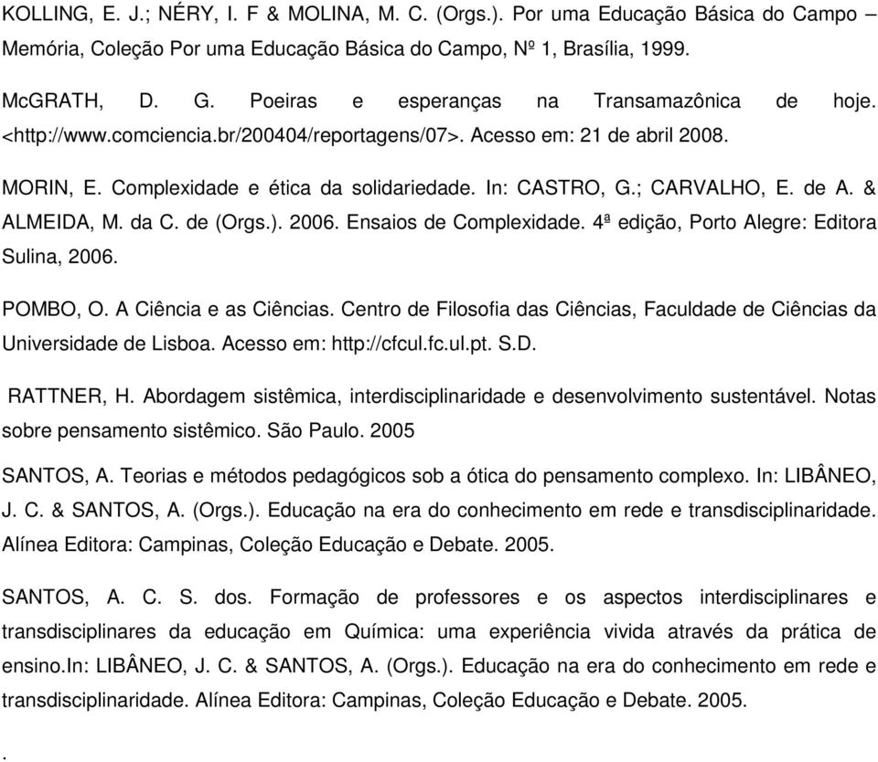 ; CARVALHO, E. de A. & ALMEIDA, M. da C. de (Orgs.). 2006. Ensaios de Complexidade. 4ª edição, Porto Alegre: Editora Sulina, 2006. POMBO, O. A Ciência e as Ciências.