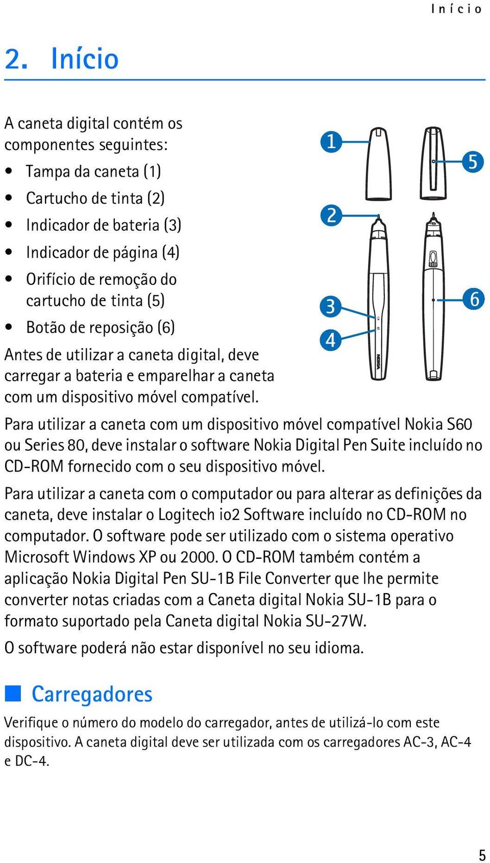 Botão de reposição (6) Antes de utilizar a caneta digital, deve carregar a bateria e emparelhar a caneta com um dispositivo móvel compatível.