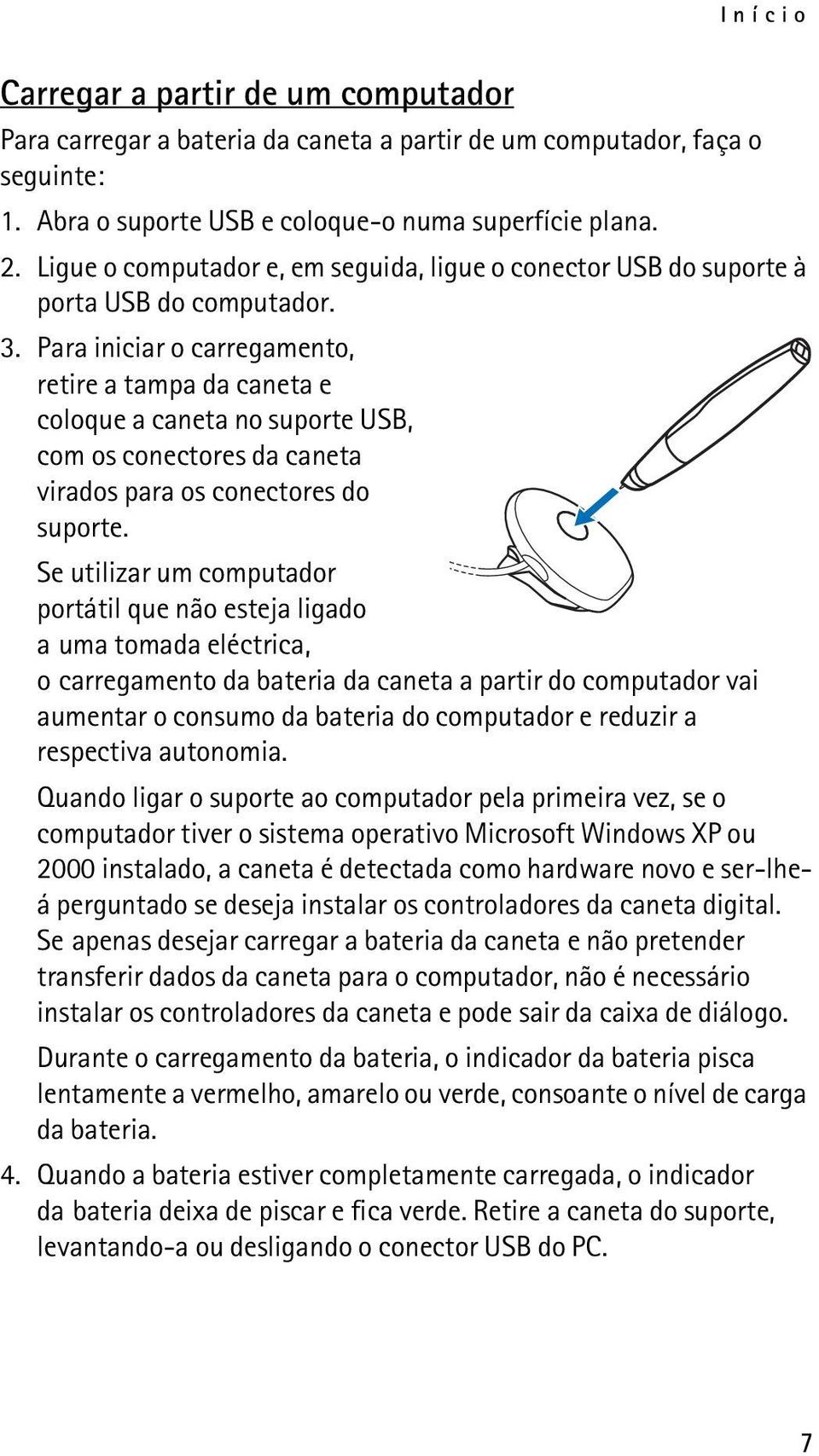 Para iniciar o carregamento, retire a tampa da caneta e coloque a caneta no suporte USB, com os conectores da caneta virados para os conectores do suporte.