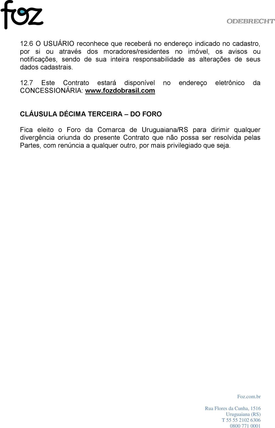 7 Este Contrato estará disponível no endereço eletrônico da CONCESSIONÁRIA: www.fozdobrasil.