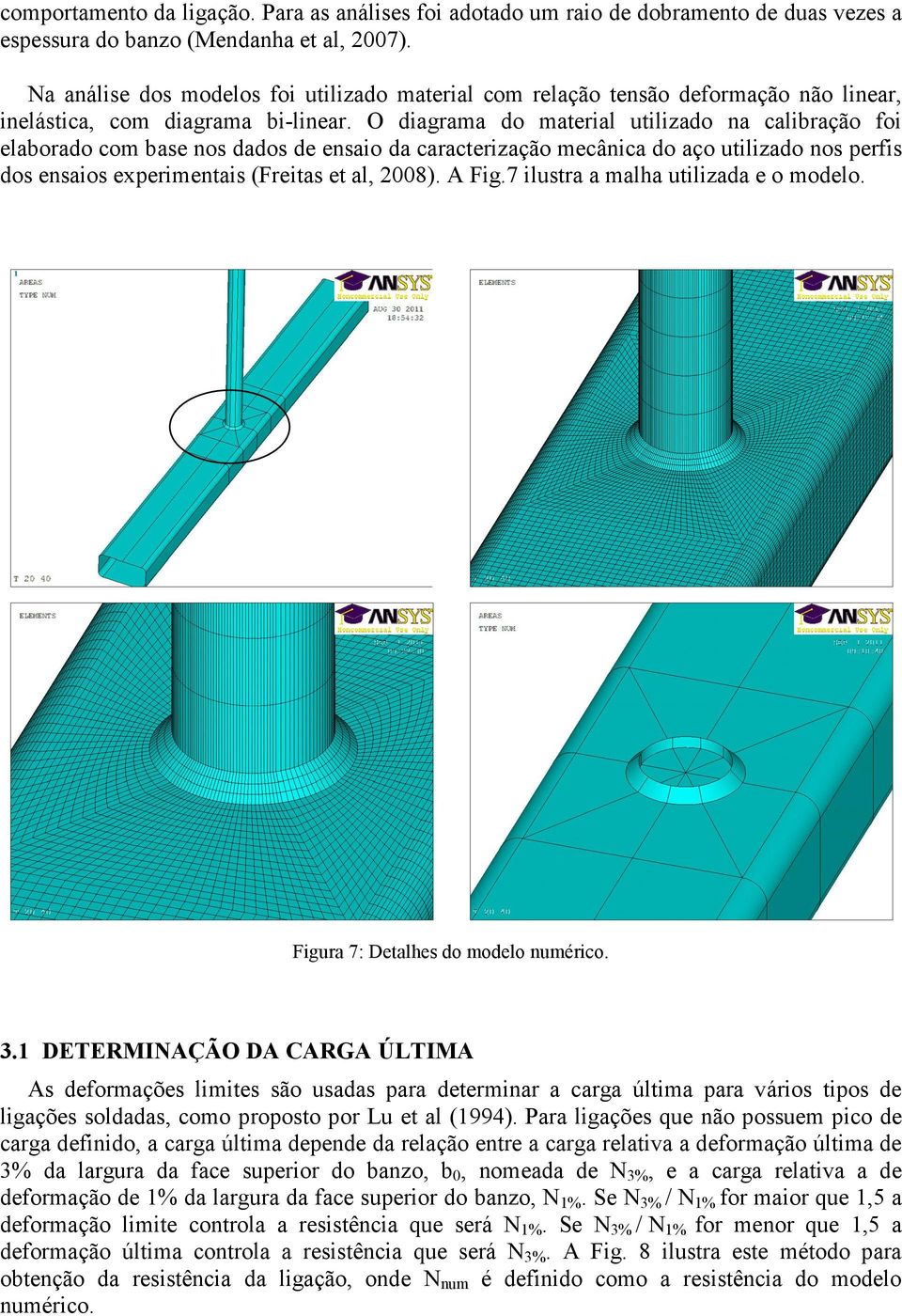 O diagrama do material utilizado na calibração foi elaborado com base nos dados de ensaio da caracterização mecânica do aço utilizado nos perfis dos ensaios experimentais (Freitas et al, 28). A Fig.