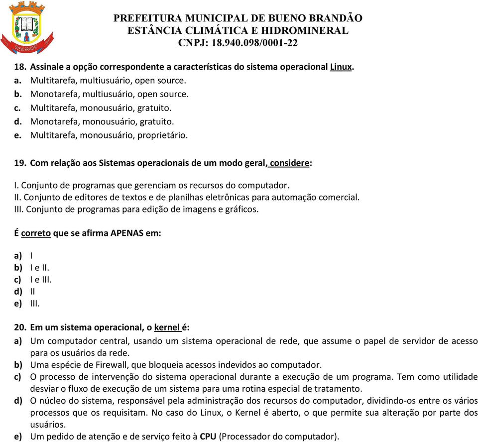 Conjunto de programas que gerenciam os recursos do computador. II. Conjunto de editores de textos e de planilhas eletrônicas para automação comercial. III.