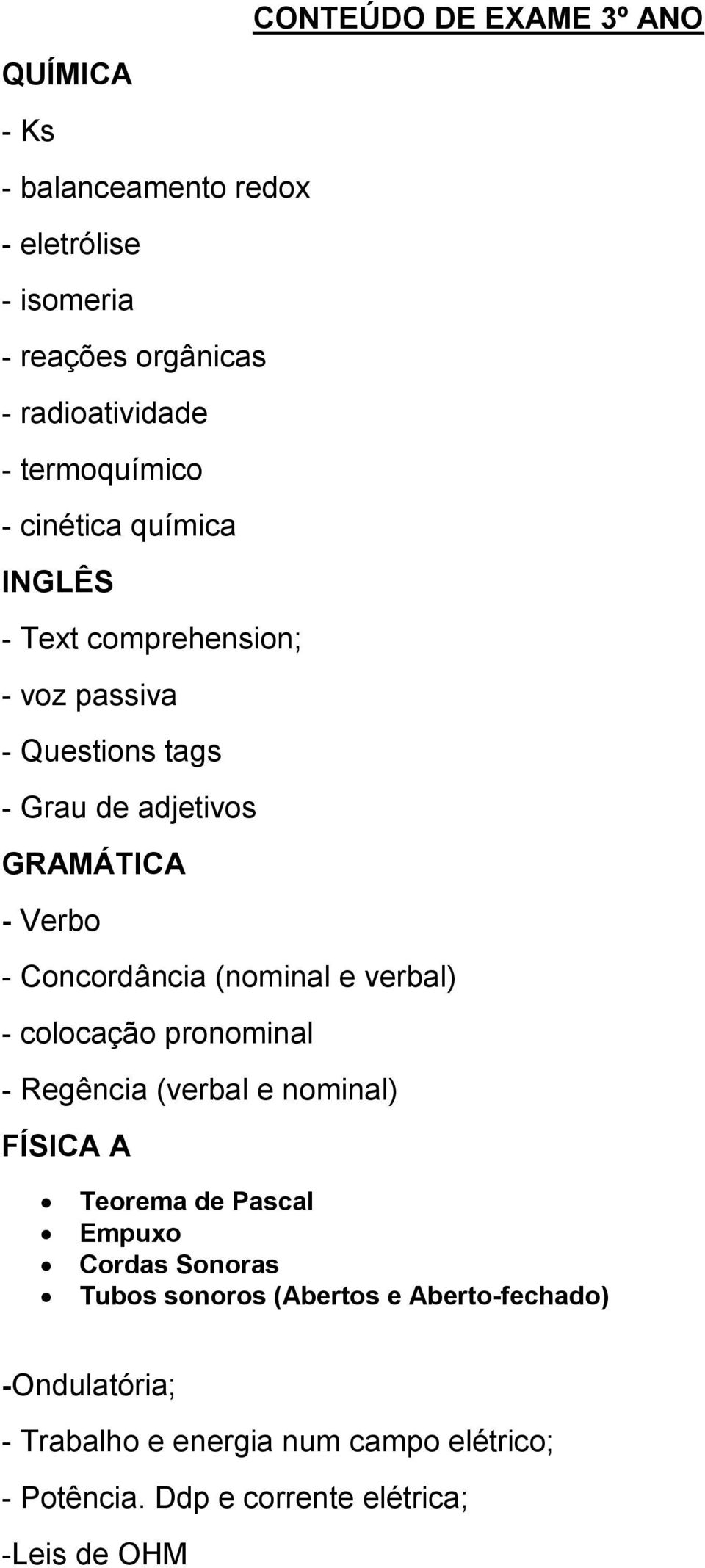 Concordância (nominal e verbal) - colocação pronominal - Regência (verbal e nominal) FÍSICA A Teorema de Pascal Empuxo Cordas Sonoras