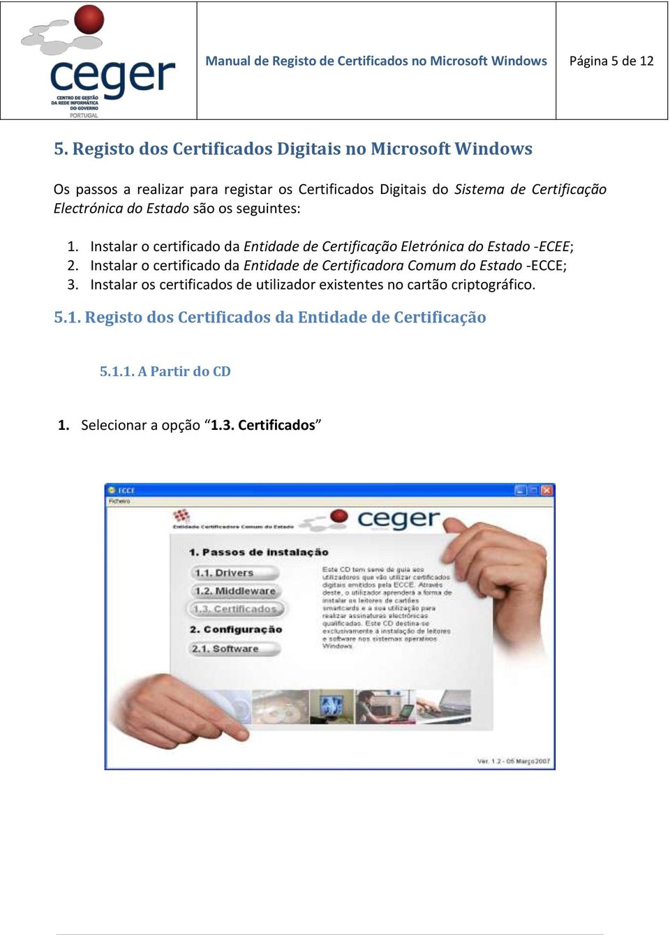 Electrónica do Estado são os seguintes: 1. Instalar o certificado da Entidade de Certificação Eletrónica do Estado ECEE; 2.